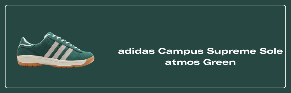 adidas Originals x atmos CAMPUS SUPREME IF9989 College Green/Crystal  White/Gum