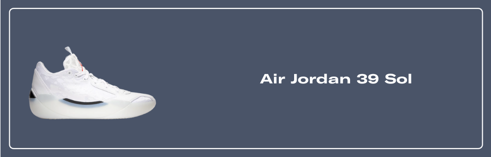 Air Jordan 39 Sol - FQ0213-106 Raffles & Where to Buy